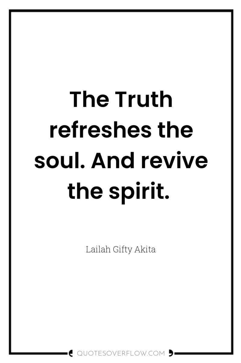 The Truth refreshes the soul. And revive the spirit. 