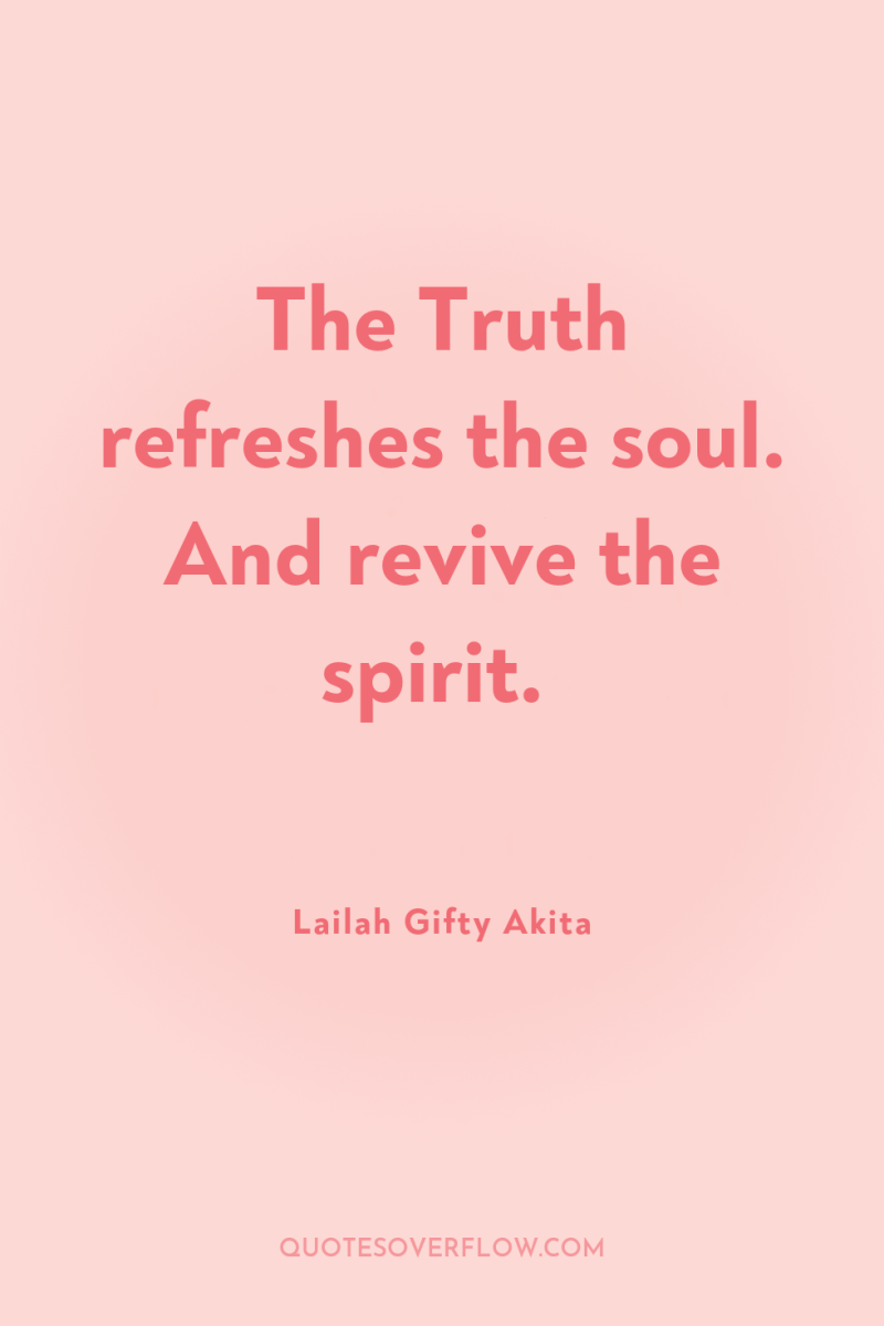 The Truth refreshes the soul. And revive the spirit. 