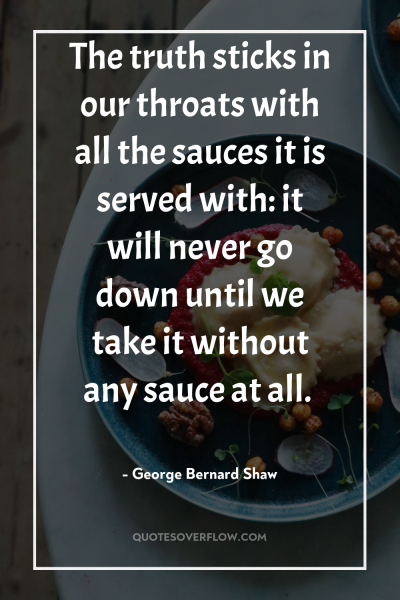 The truth sticks in our throats with all the sauces...