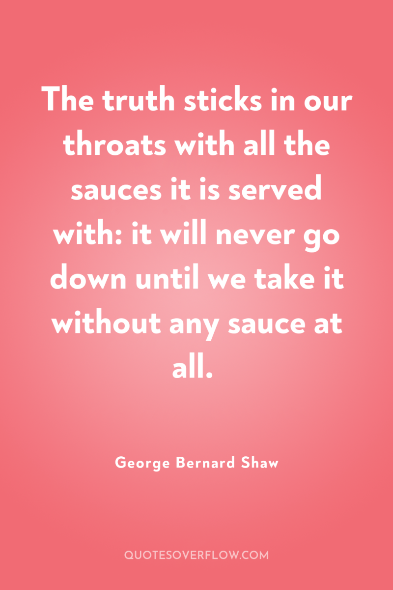 The truth sticks in our throats with all the sauces...