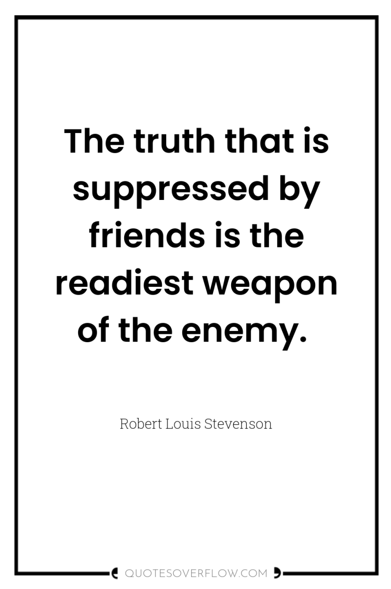 The truth that is suppressed by friends is the readiest...