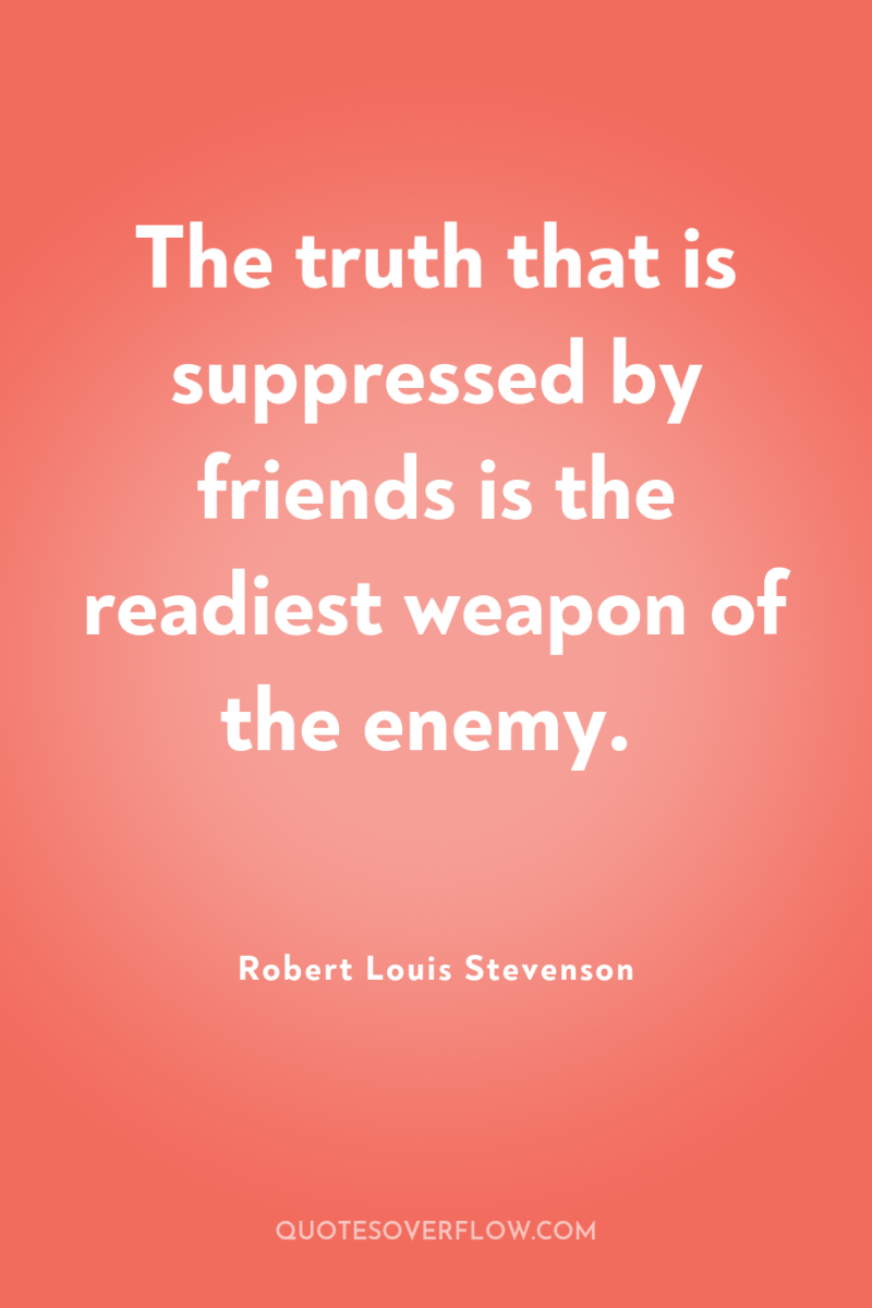 The truth that is suppressed by friends is the readiest...