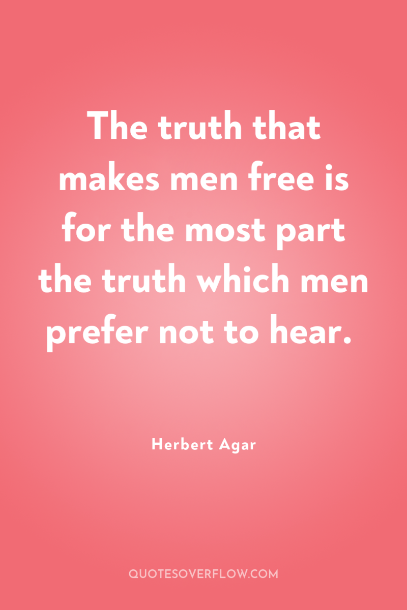 The truth that makes men free is for the most...