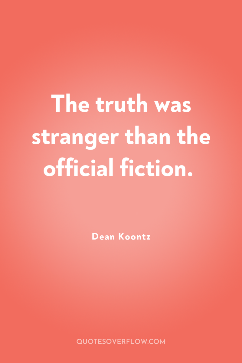 The truth was stranger than the official fiction. 