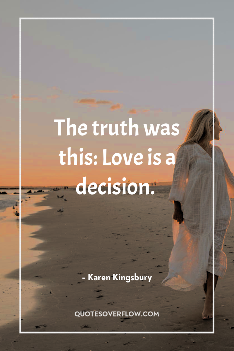 The truth was this: Love is a decision. 