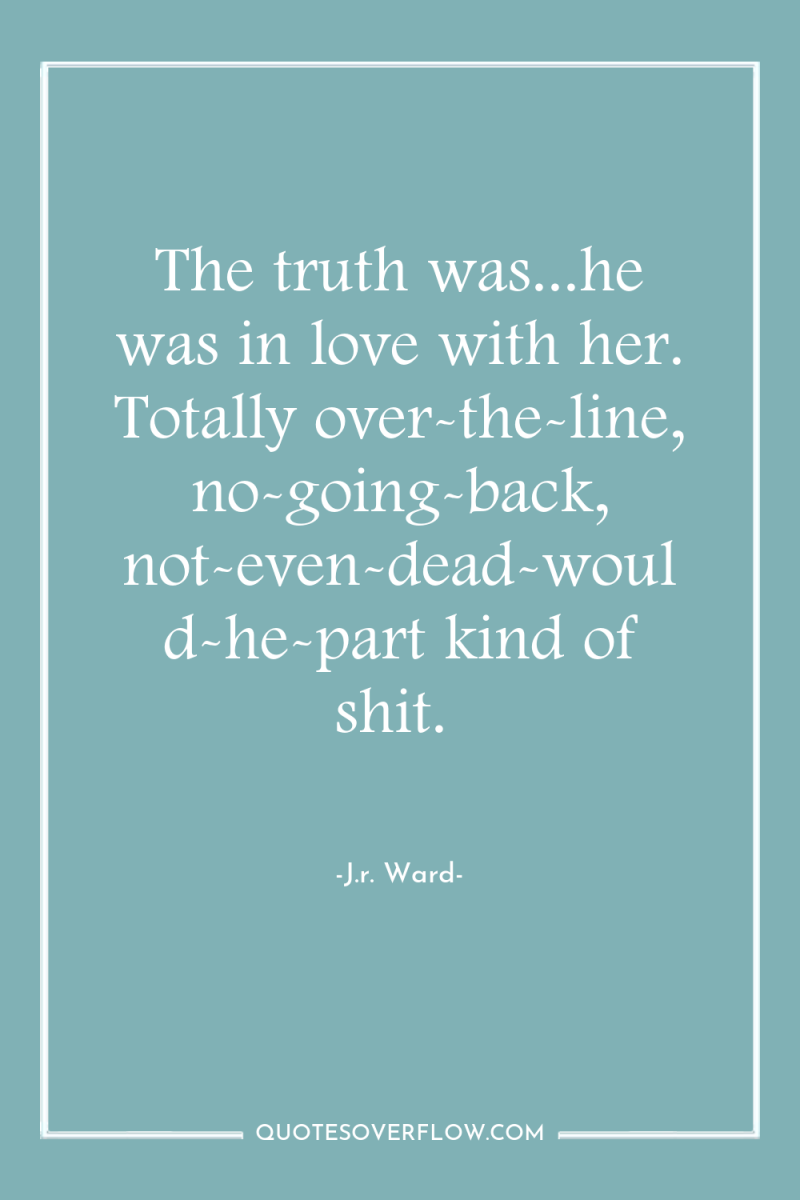 The truth was...he was in love with her. Totally over-the-line,...