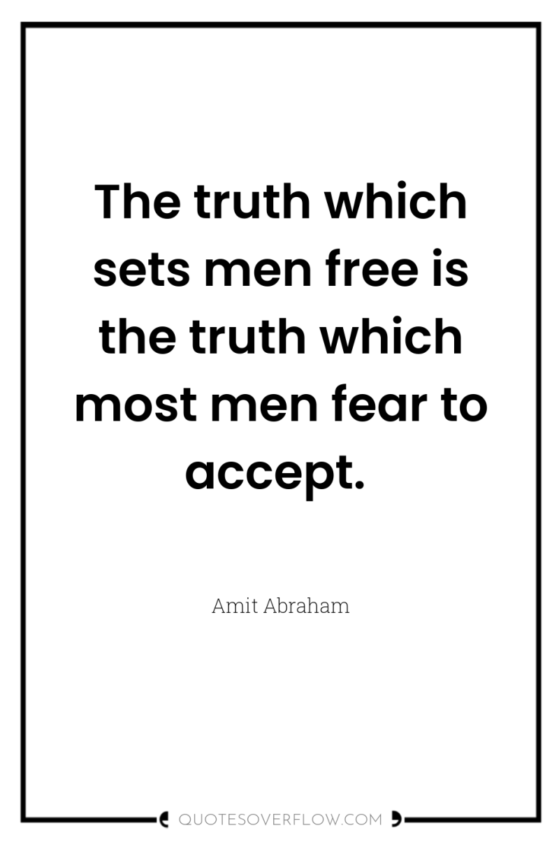 The truth which sets men free is the truth which...