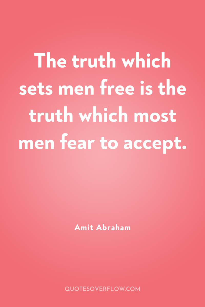 The truth which sets men free is the truth which...
