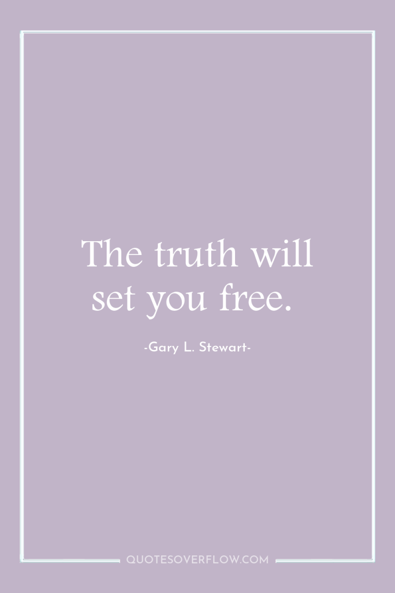 The truth will set you free. 