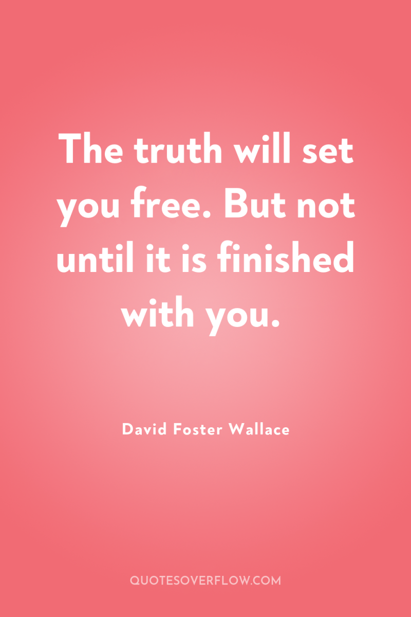 The truth will set you free. But not until it...