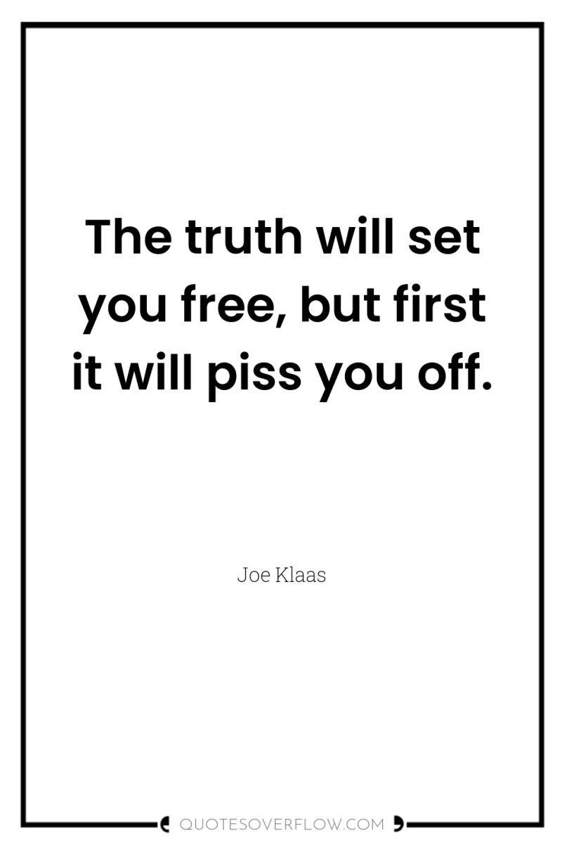 The truth will set you free, but first it will...