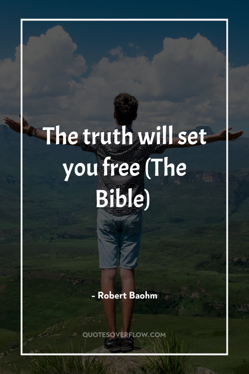 The truth will set you free (The Bible) 