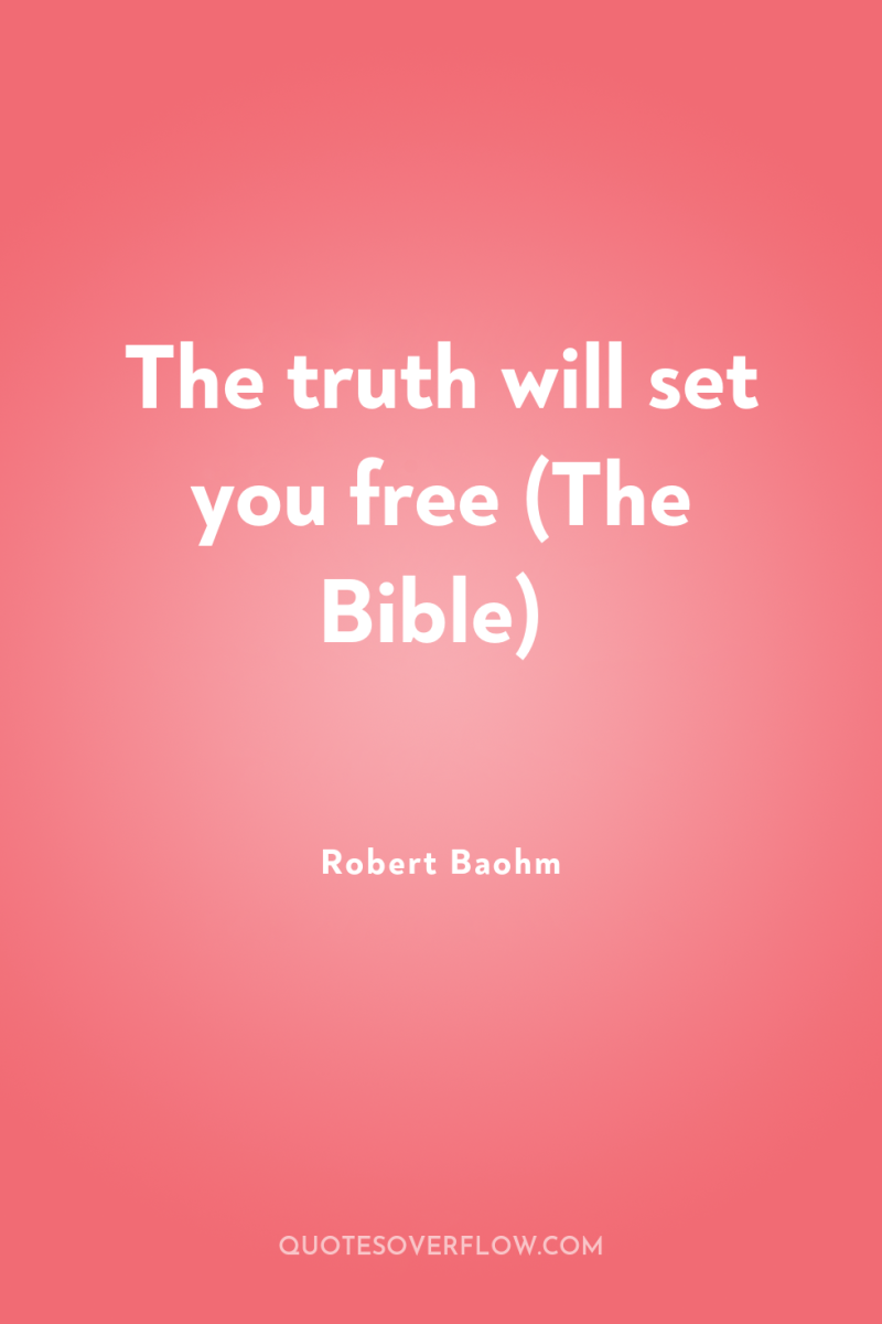 The truth will set you free (The Bible) 
