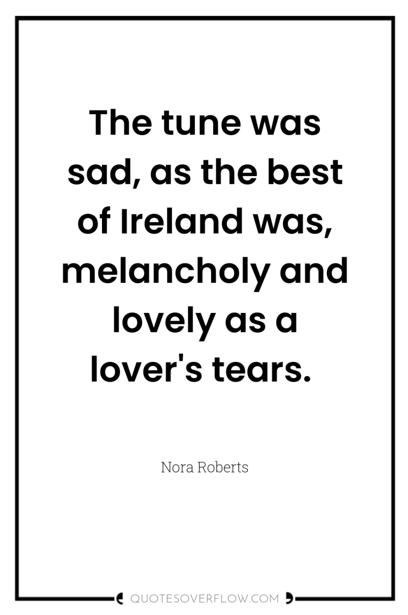 The tune was sad, as the best of Ireland was,...