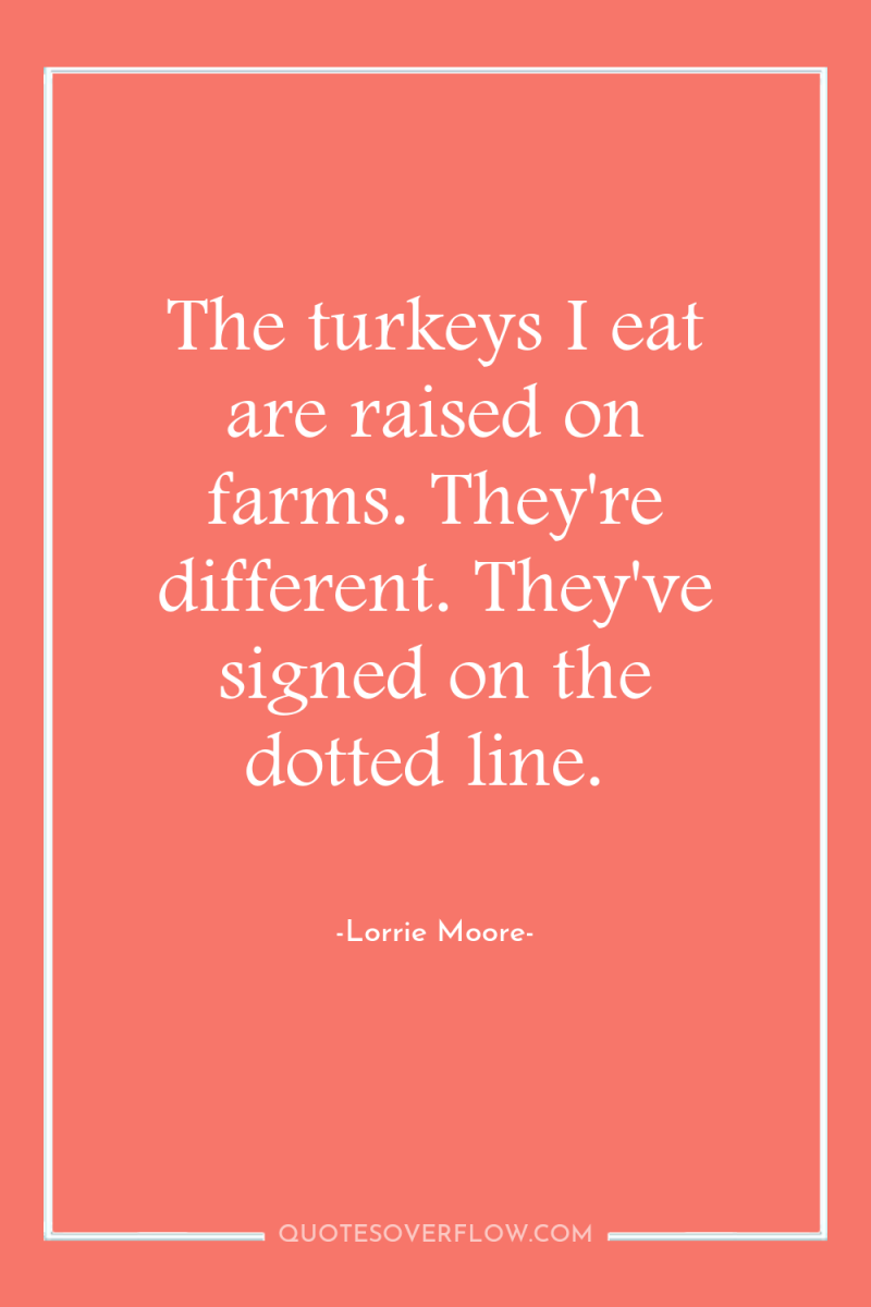 The turkeys I eat are raised on farms. They're different....