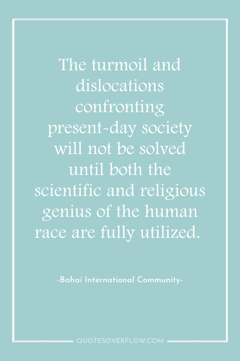 The turmoil and dislocations confronting present-day society will not be...