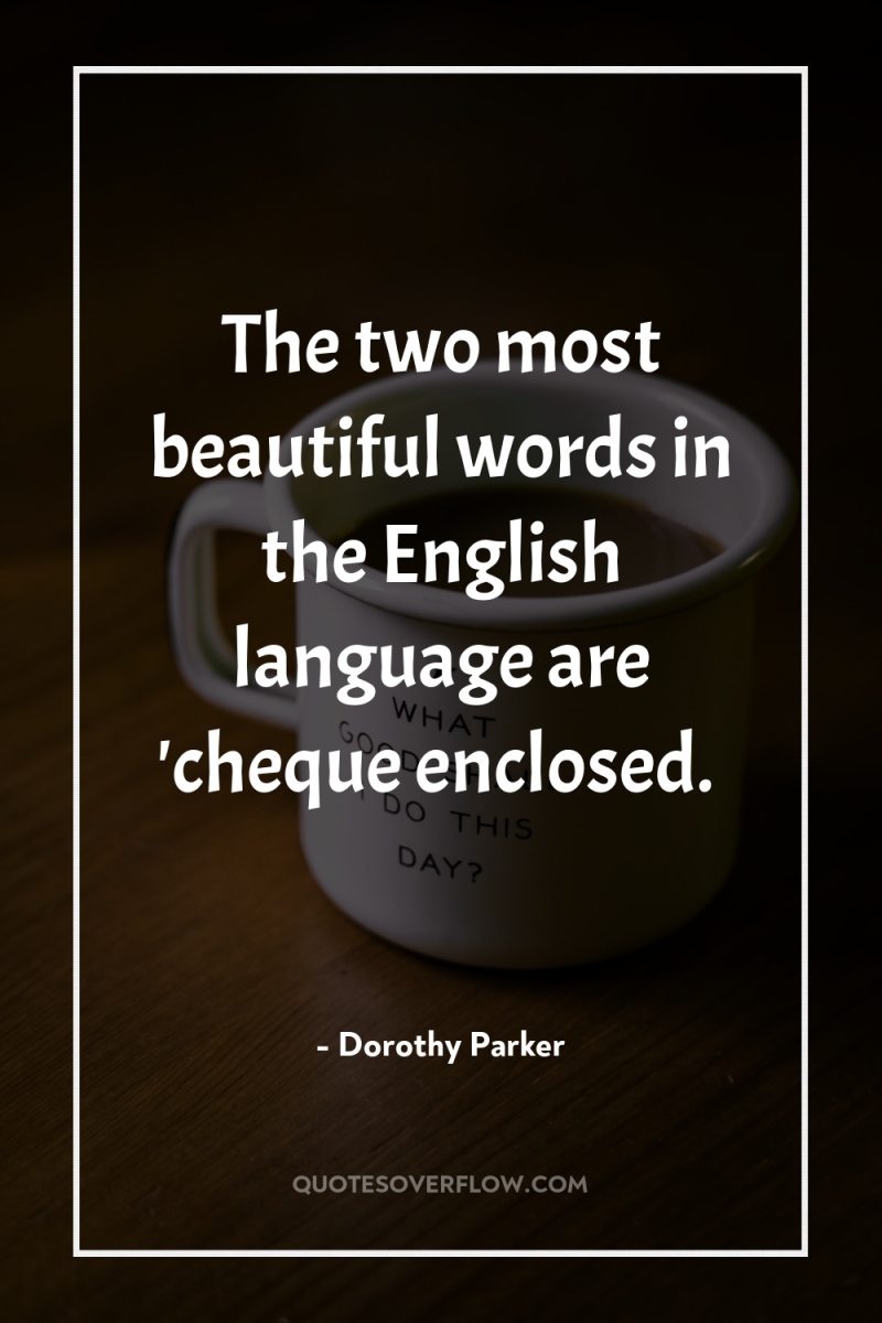 The two most beautiful words in the English language are...