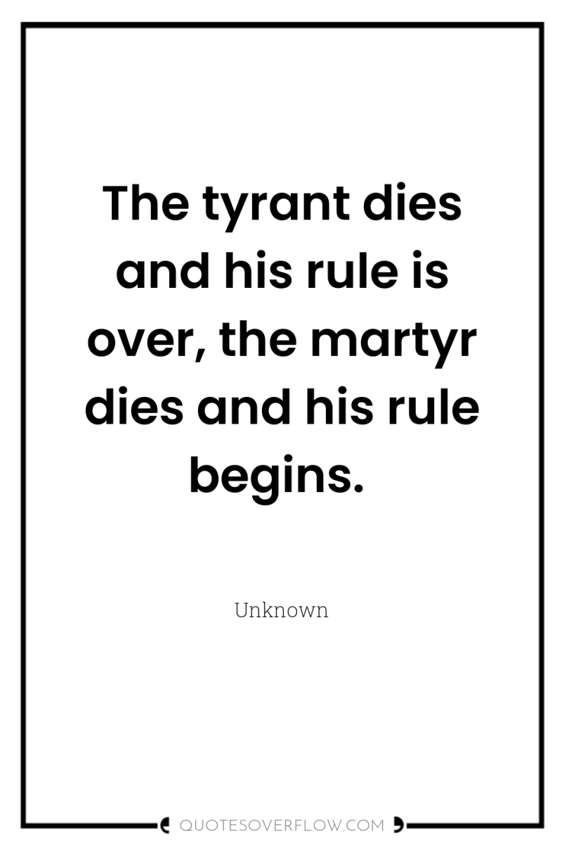 The tyrant dies and his rule is over, the martyr...