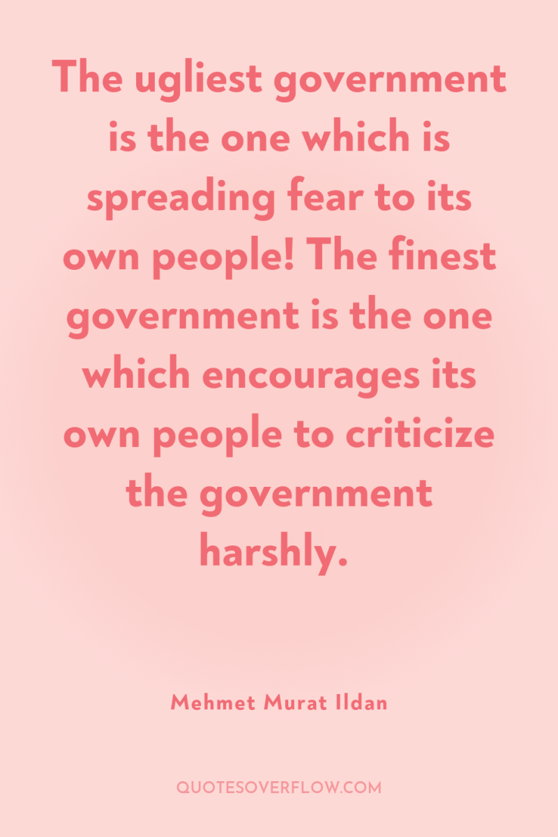 The ugliest government is the one which is spreading fear...