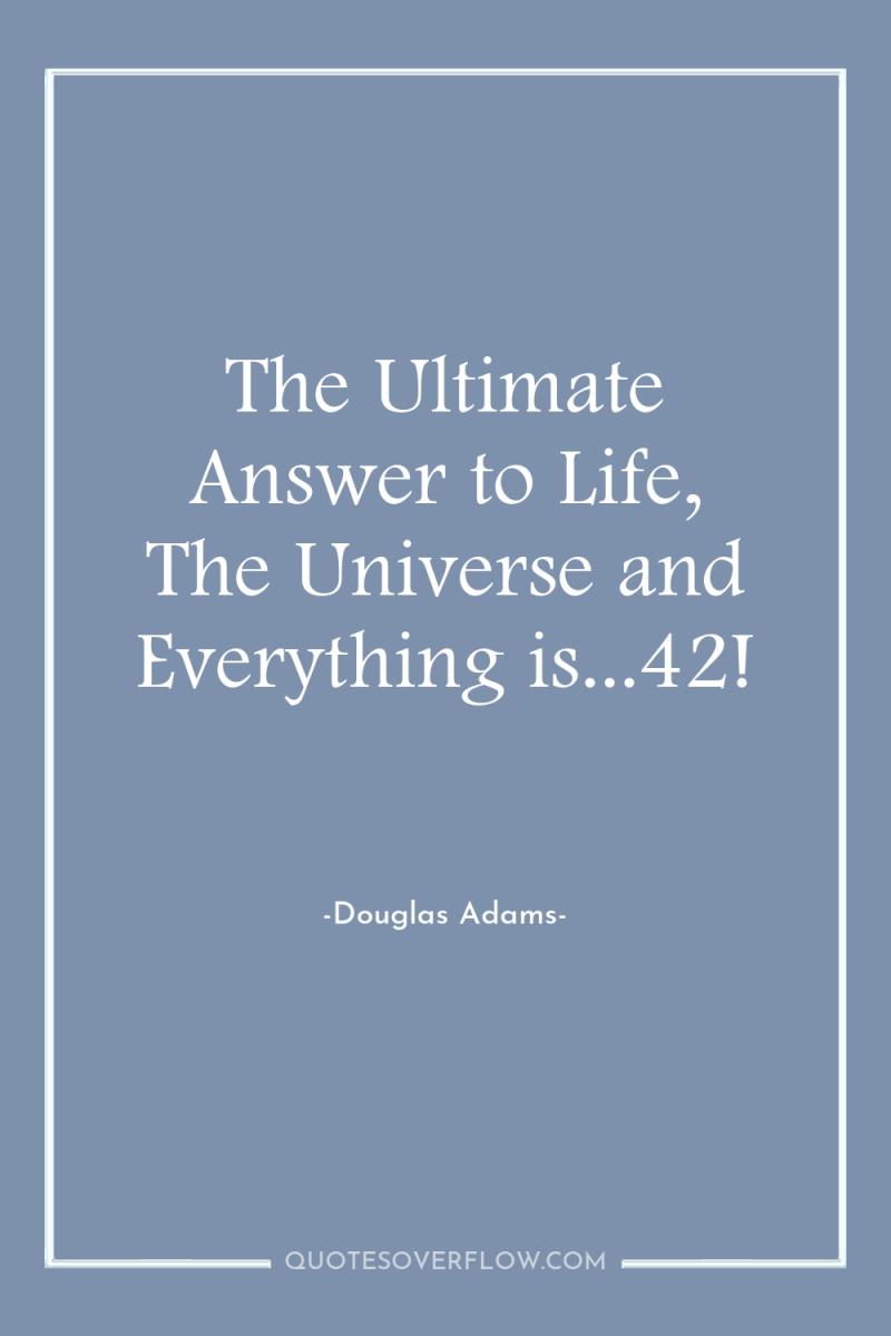 The Ultimate Answer to Life, The Universe and Everything is...42! 