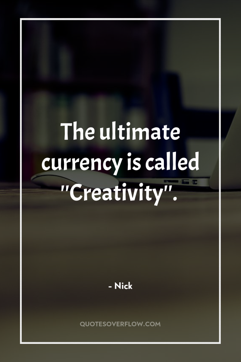 The ultimate currency is called ''Creativity''. 