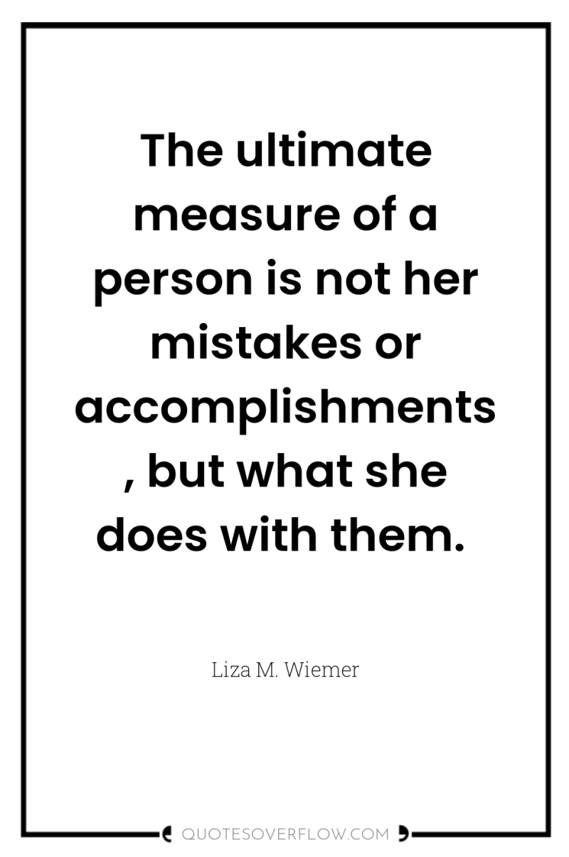 The ultimate measure of a person is not her mistakes...