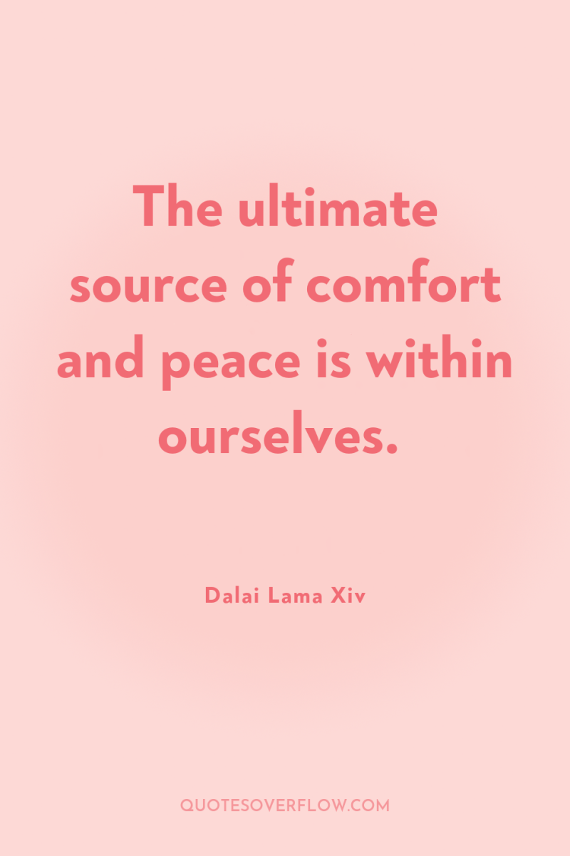 The ultimate source of comfort and peace is within ourselves. 