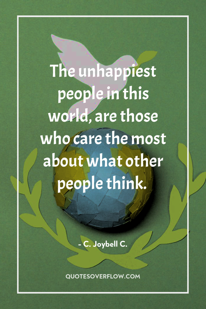 The unhappiest people in this world, are those who care...