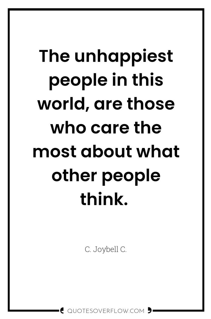 The unhappiest people in this world, are those who care...