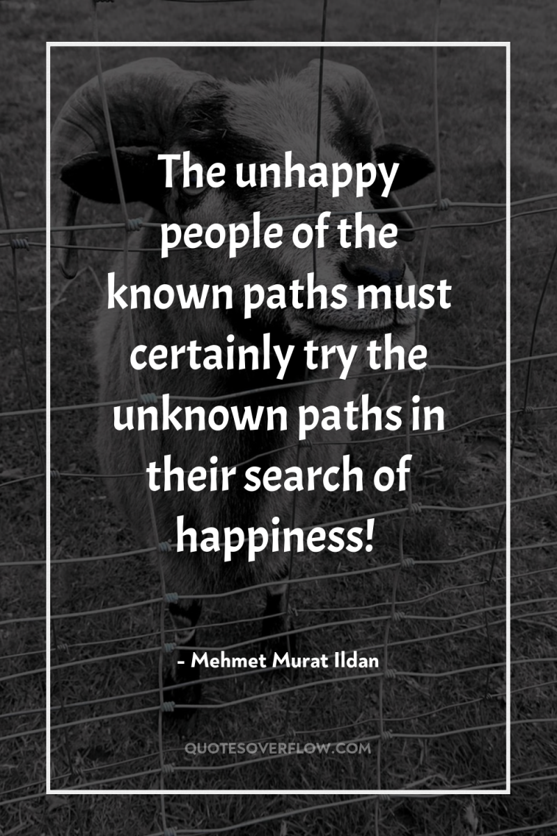 The unhappy people of the known paths must certainly try...