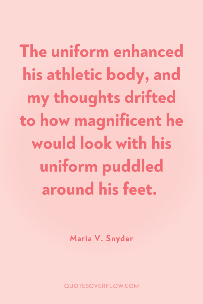 The uniform enhanced his athletic body, and my thoughts drifted...