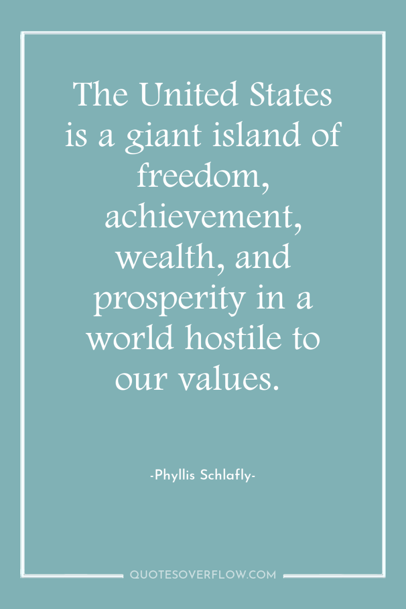 The United States is a giant island of freedom, achievement,...