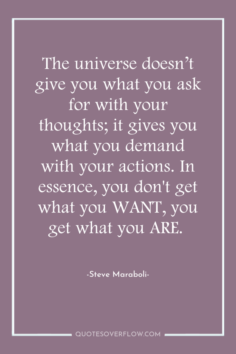 The universe doesn’t give you what you ask for with...