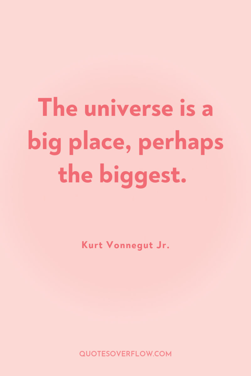 The universe is a big place, perhaps the biggest. 
