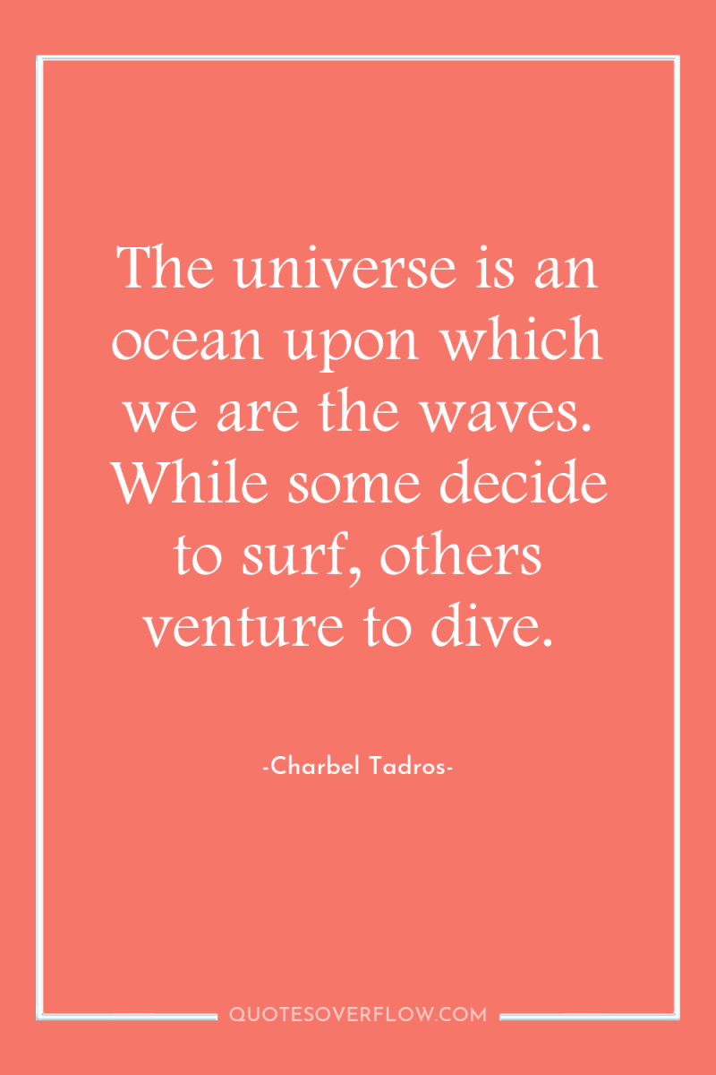 The universe is an ocean upon which we are the...