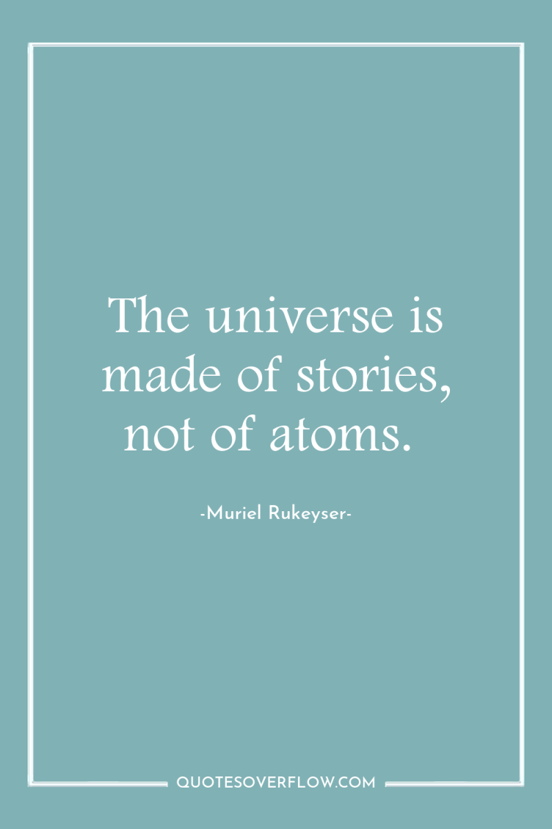 The universe is made of stories, not of atoms. 
