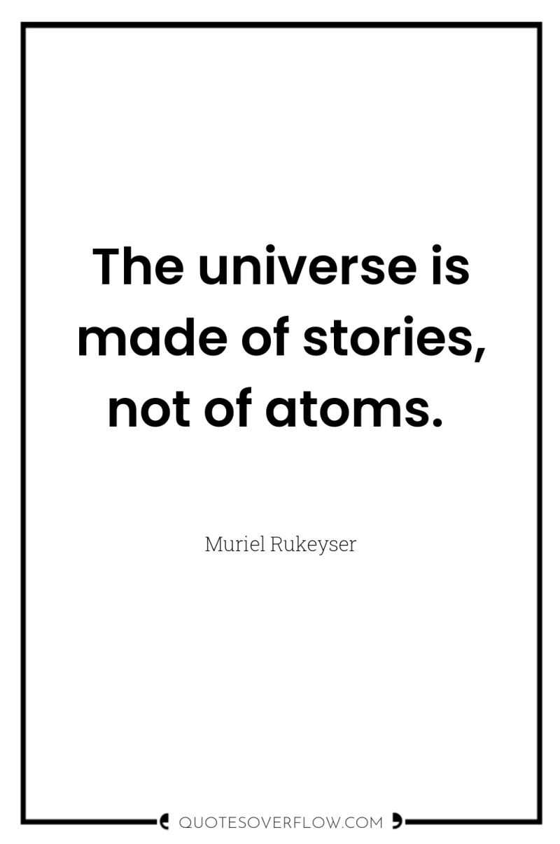 The universe is made of stories, not of atoms. 