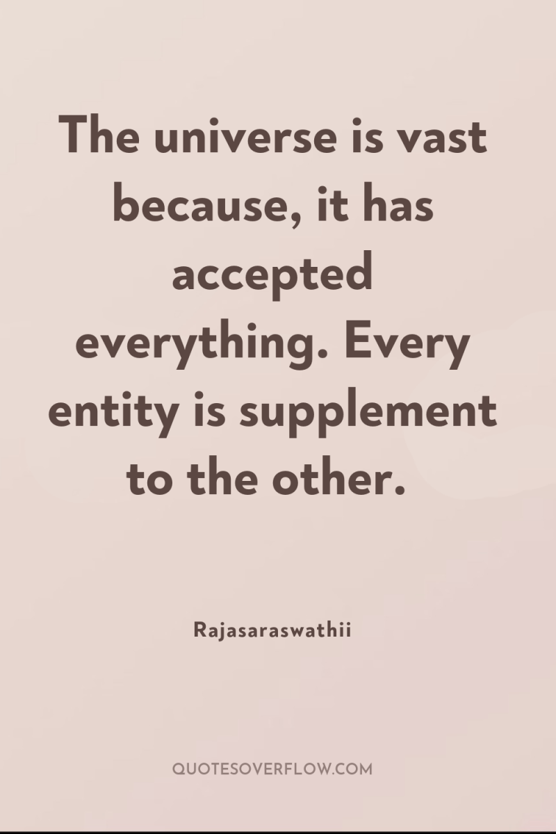 The universe is vast because, it has accepted everything. Every...