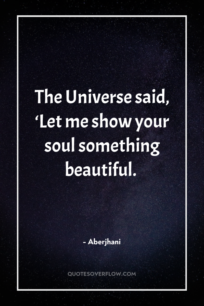 The Universe said, ‘Let me show your soul something beautiful. 