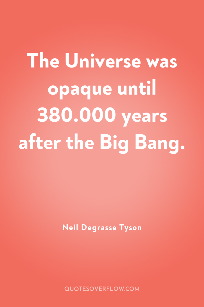 The Universe was opaque until 380.000 years after the Big...