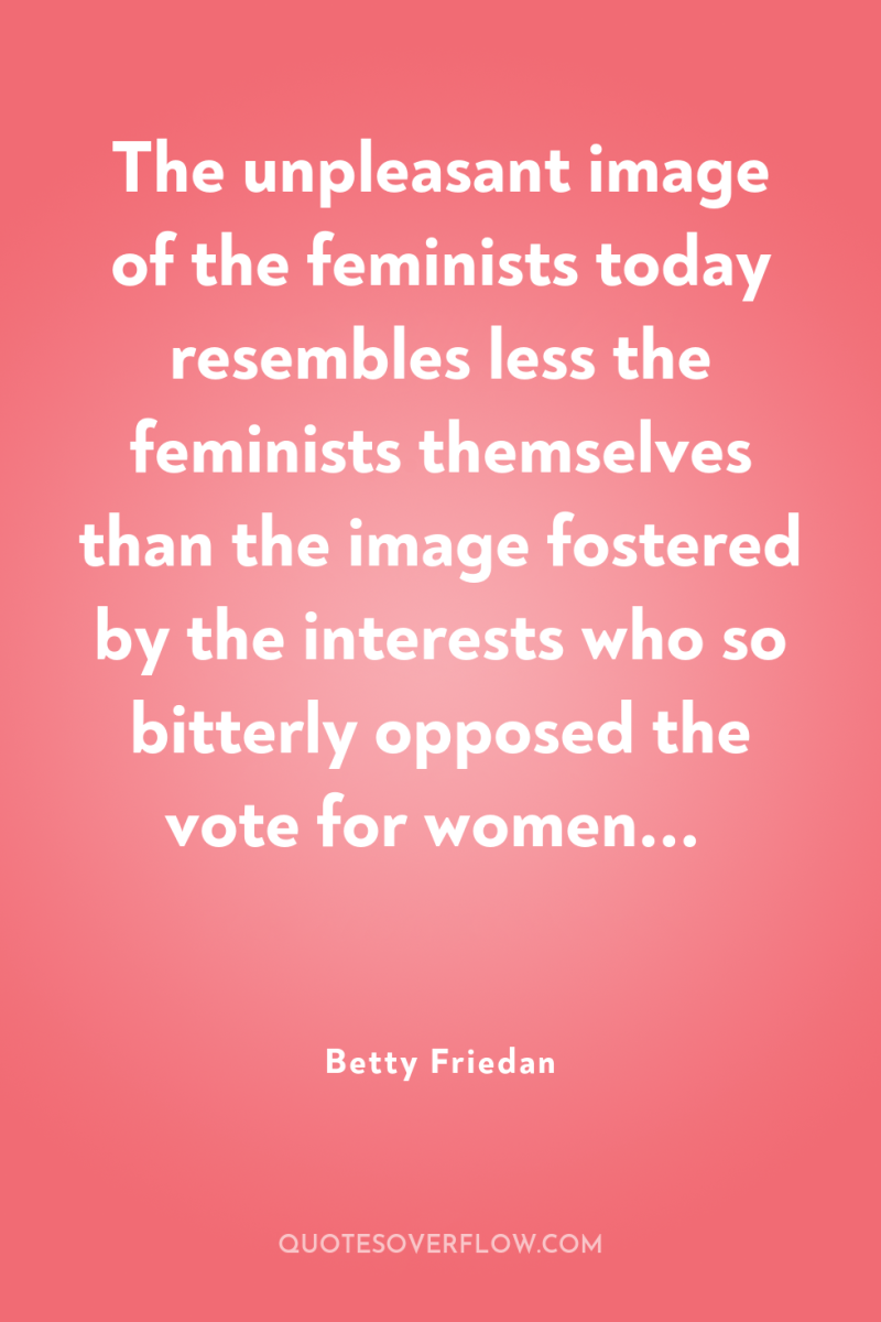 The unpleasant image of the feminists today resembles less the...