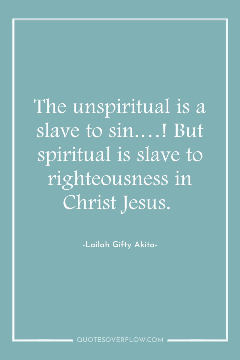 The unspiritual is a slave to sin.…! But spiritual is...