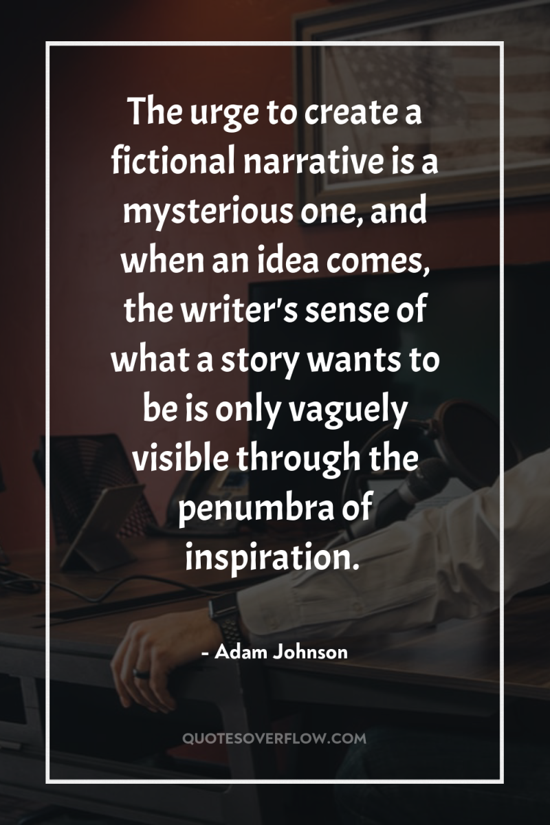 The urge to create a fictional narrative is a mysterious...