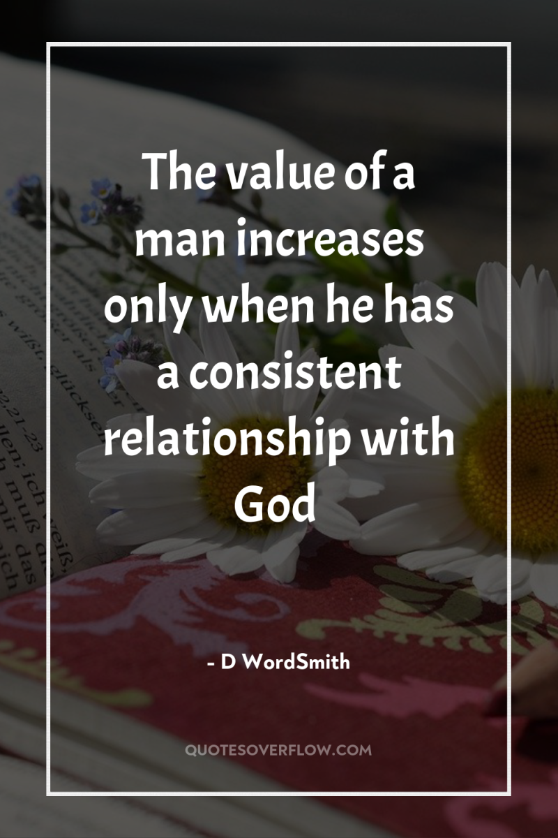 The value of a man increases only when he has...