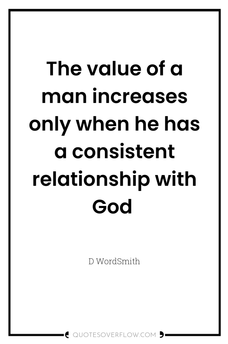 The value of a man increases only when he has...