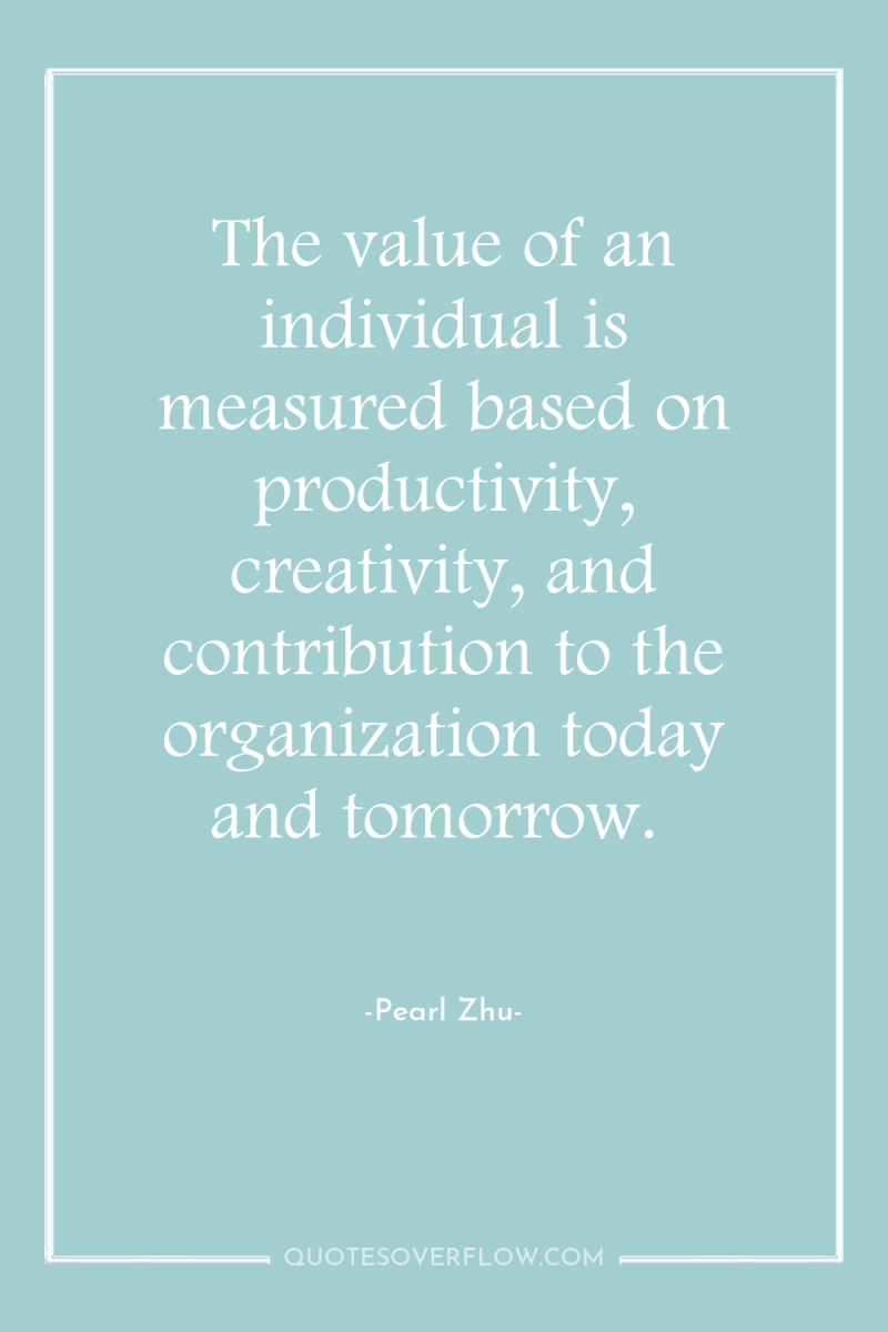 The value of an individual is measured based on productivity,...