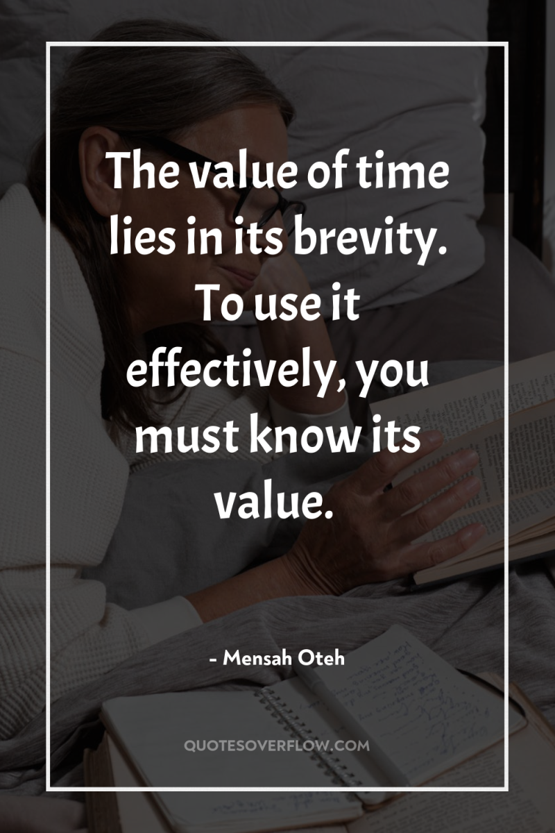 The value of time lies in its brevity. To use...