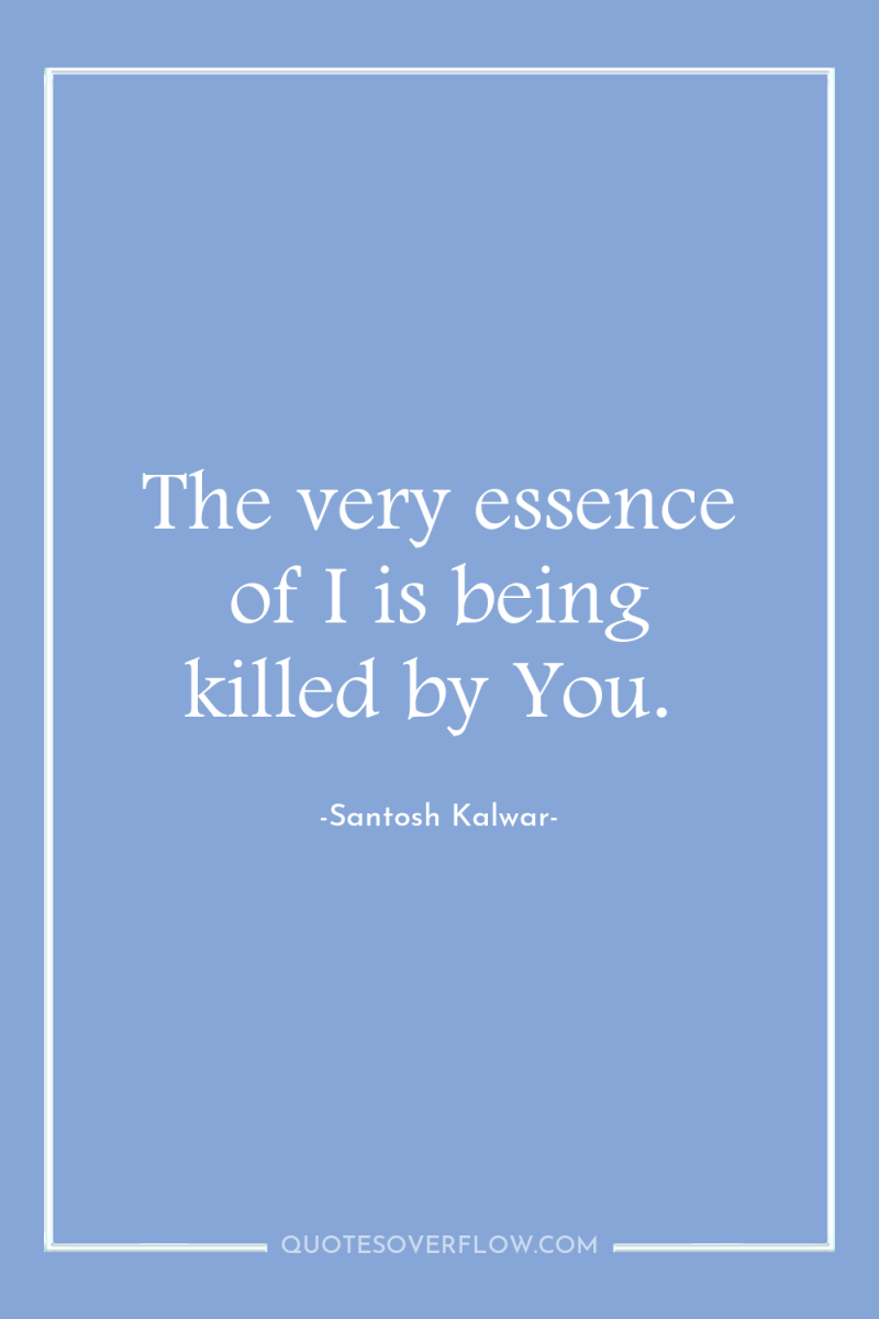 The very essence of I is being killed by You. 