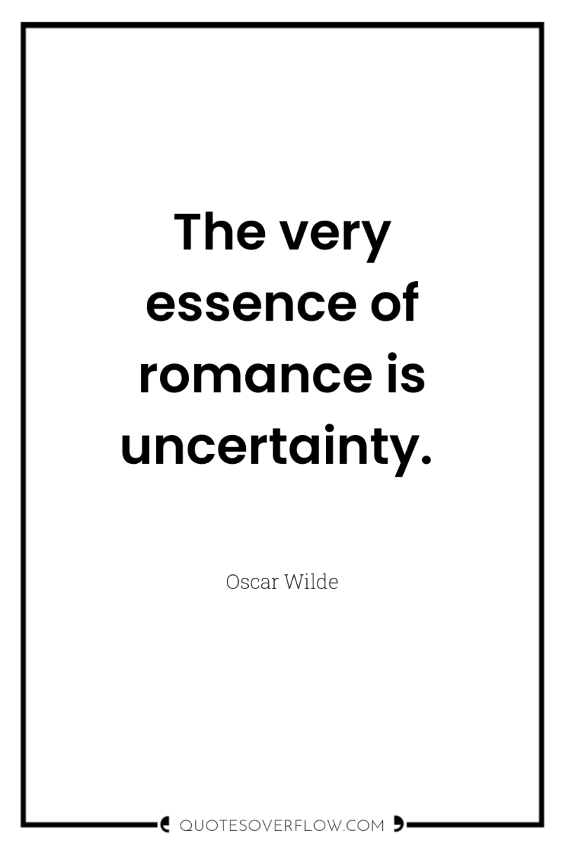 The very essence of romance is uncertainty. 