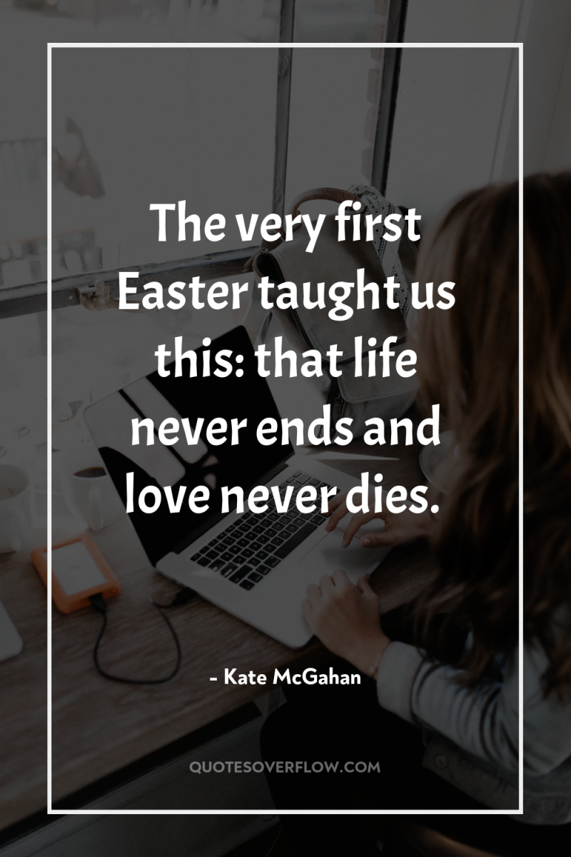 The very first Easter taught us this: that life never...